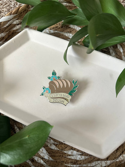 SHOULD'VE SAID DOUGH PIN