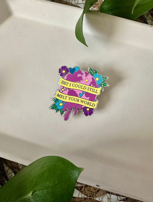 MELT YOUR WORLD PIN