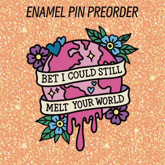 PIN PREORDER - MELT YOUR WORLD