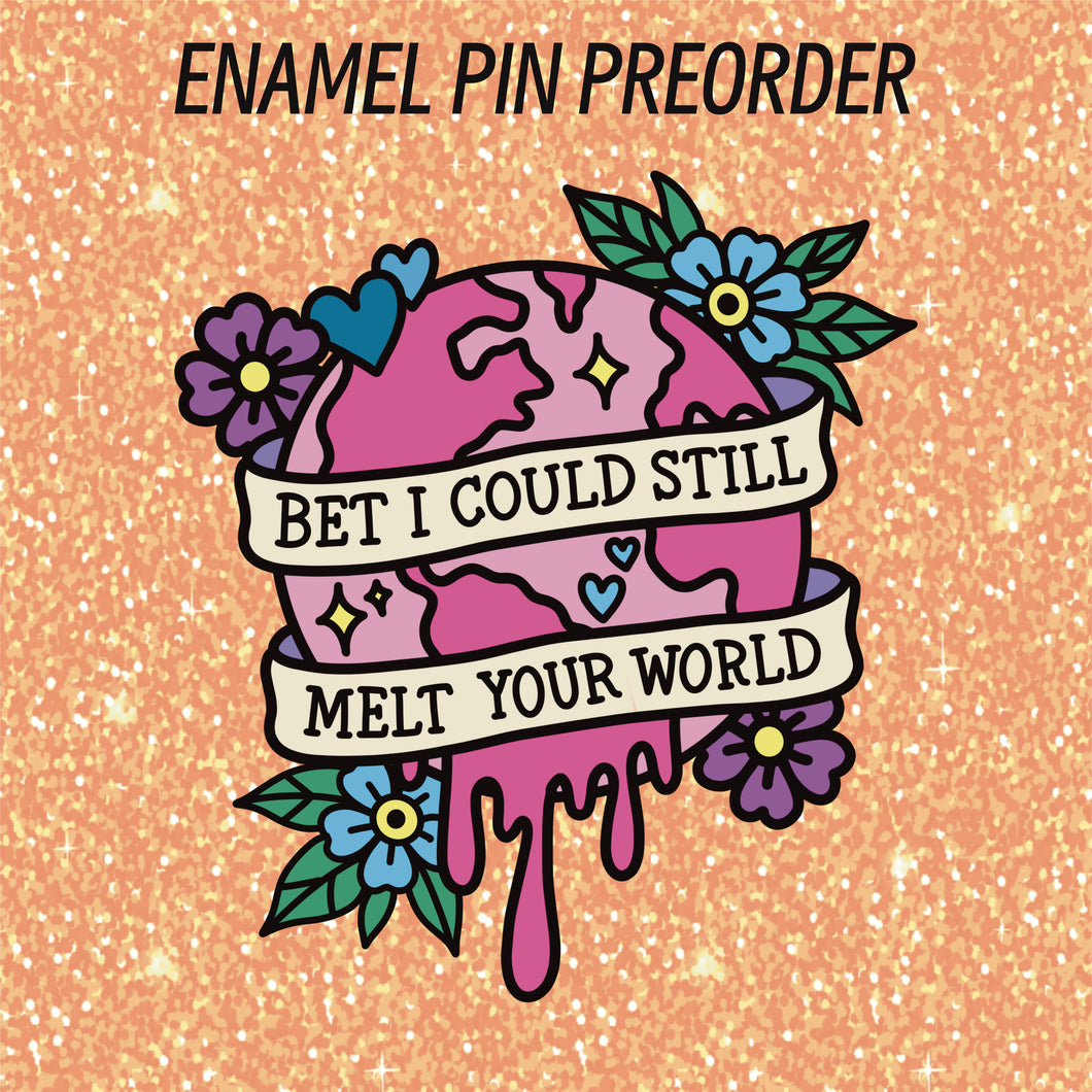 PIN PREORDER - MELT YOUR WORLD