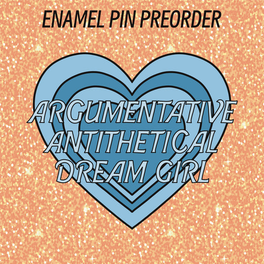 PIN PREORDER - ARGUMENTATIVE ANTITHETICAL DREAM GIRL