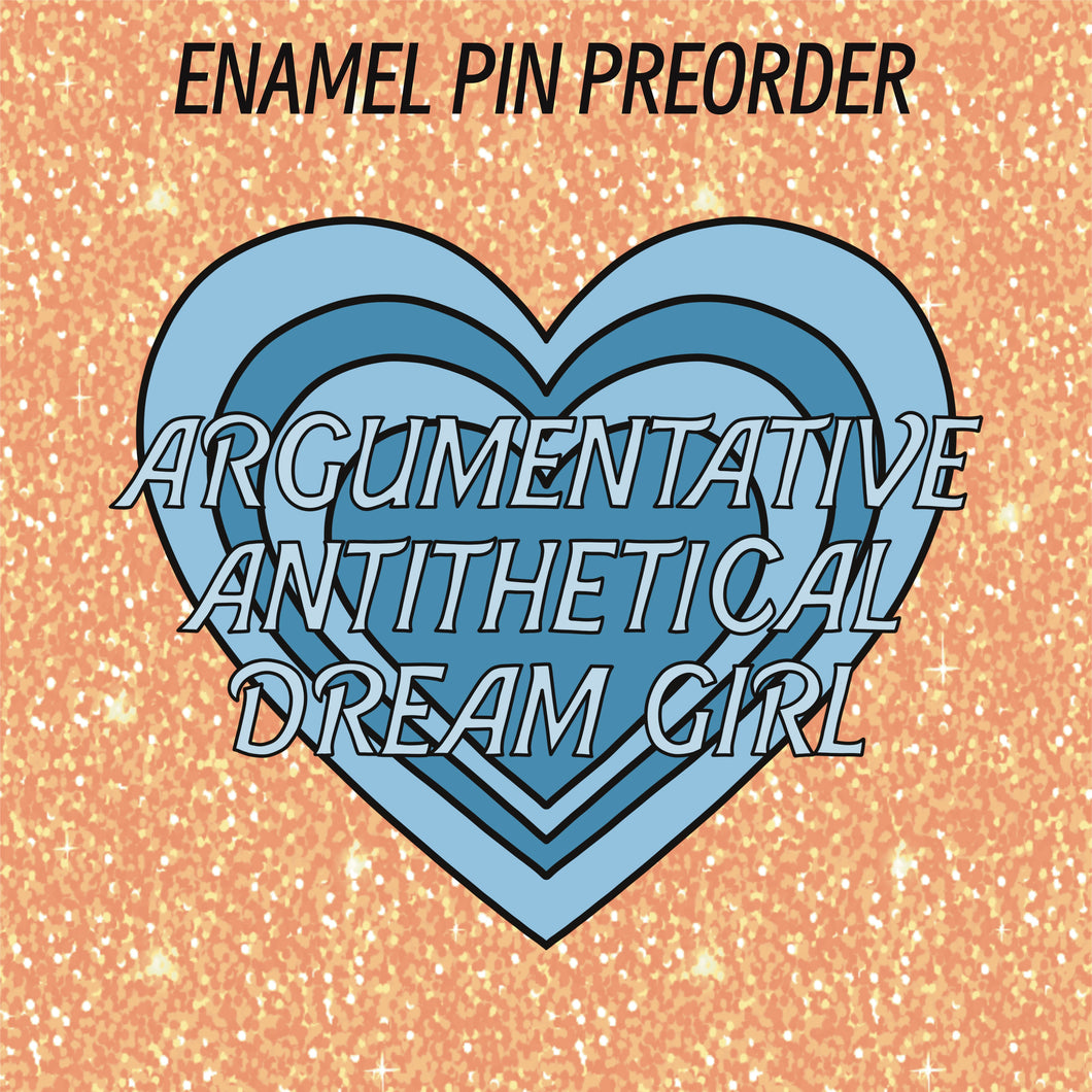 PIN PREORDER - ARGUMENTATIVE ANTITHETICAL DREAM GIRL
